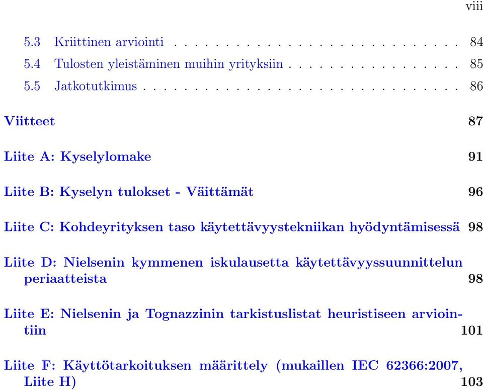 käytettävyystekniikan hyödyntämisessä 98 Liite D: Nielsenin kymmenen iskulausetta käytettävyyssuunnittelun periaatteista 98 Liite E: