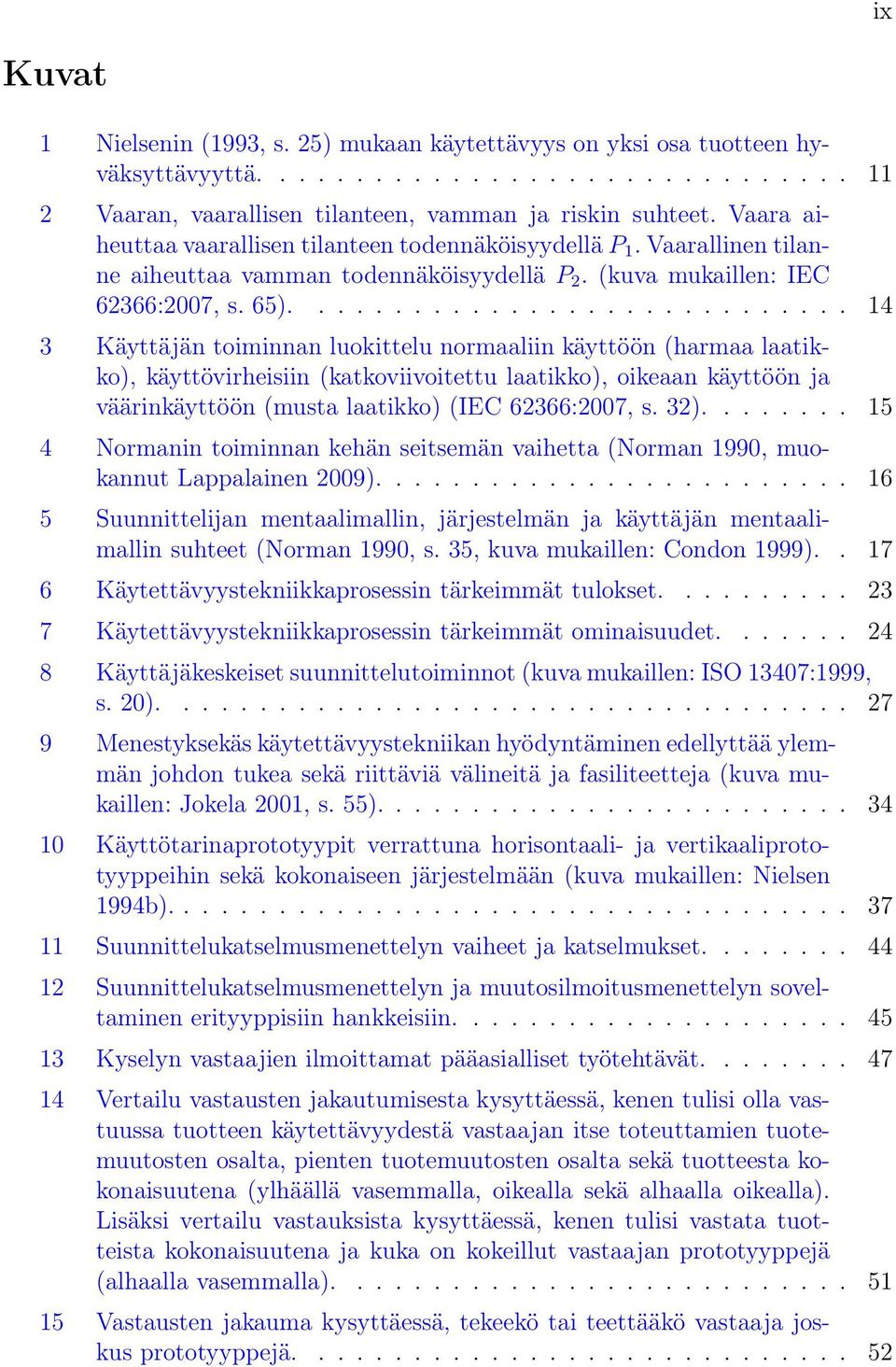 ............................ 14 3 Käyttäjän toiminnan luokittelu normaaliin käyttöön (harmaa laatikko), käyttövirheisiin (katkoviivoitettu laatikko), oikeaan käyttöön ja väärinkäyttöön (musta laatikko) (IEC 62366:2007, s.