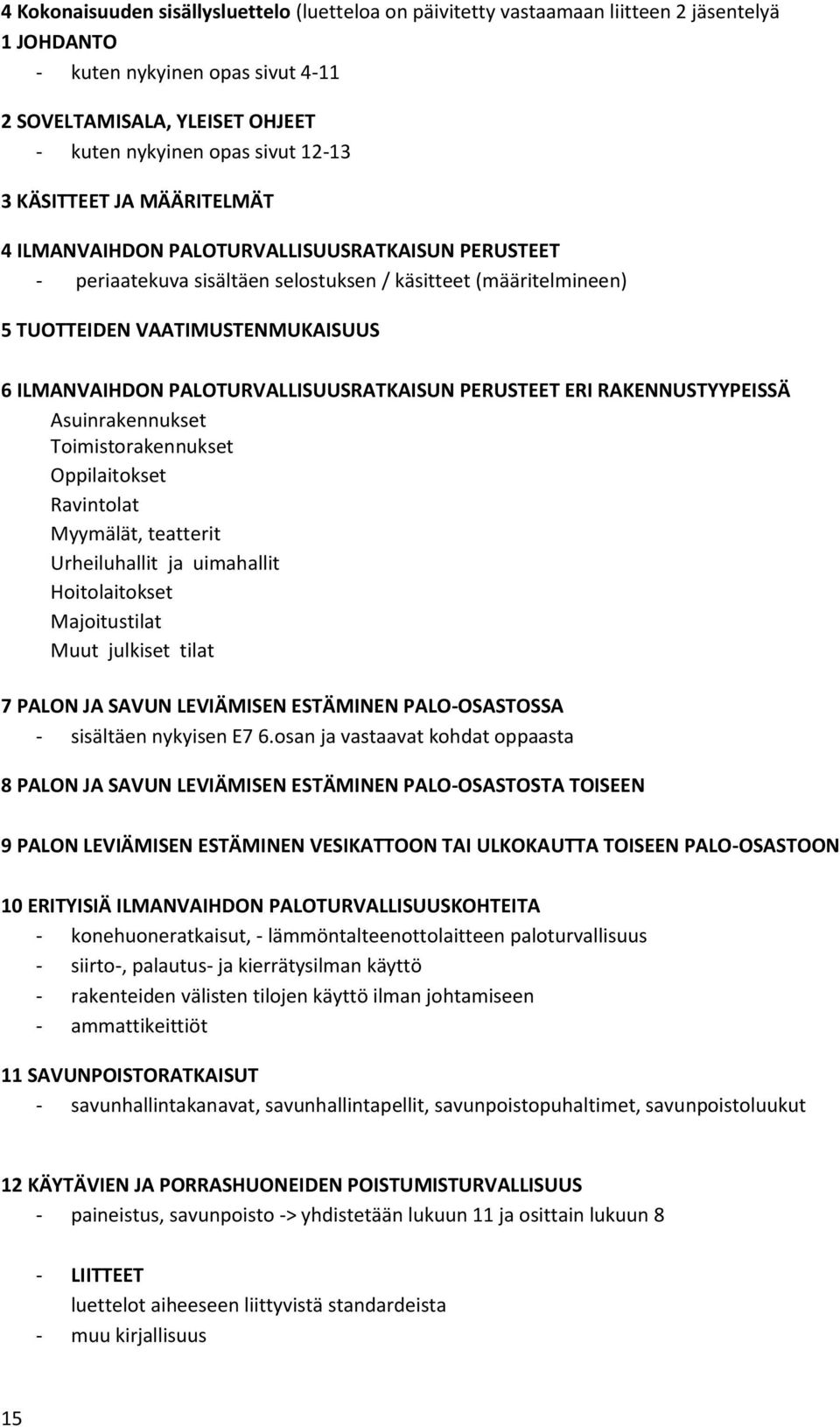 PALOTURVALLISUUSRATKAISUN PERUSTEET ERI RAKENNUSTYYPEISSÄ Asuinrakennukset Toimistorakennukset Oppilaitokset Ravintolat Myymälät, teatterit Urheiluhallit ja uimahallit Hoitolaitokset Majoitustilat