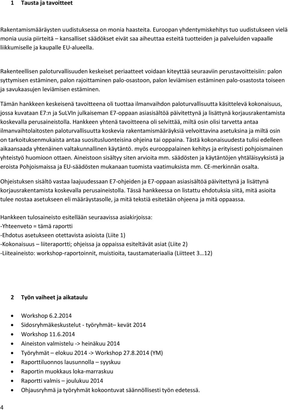 Rakenteellisen paloturvallisuuden keskeiset periaatteet voidaan kiteyttää seuraaviin perustavoitteisiin: palon syttymisen estäminen, palon rajoittaminen palo-osastoon, palon leviämisen estäminen