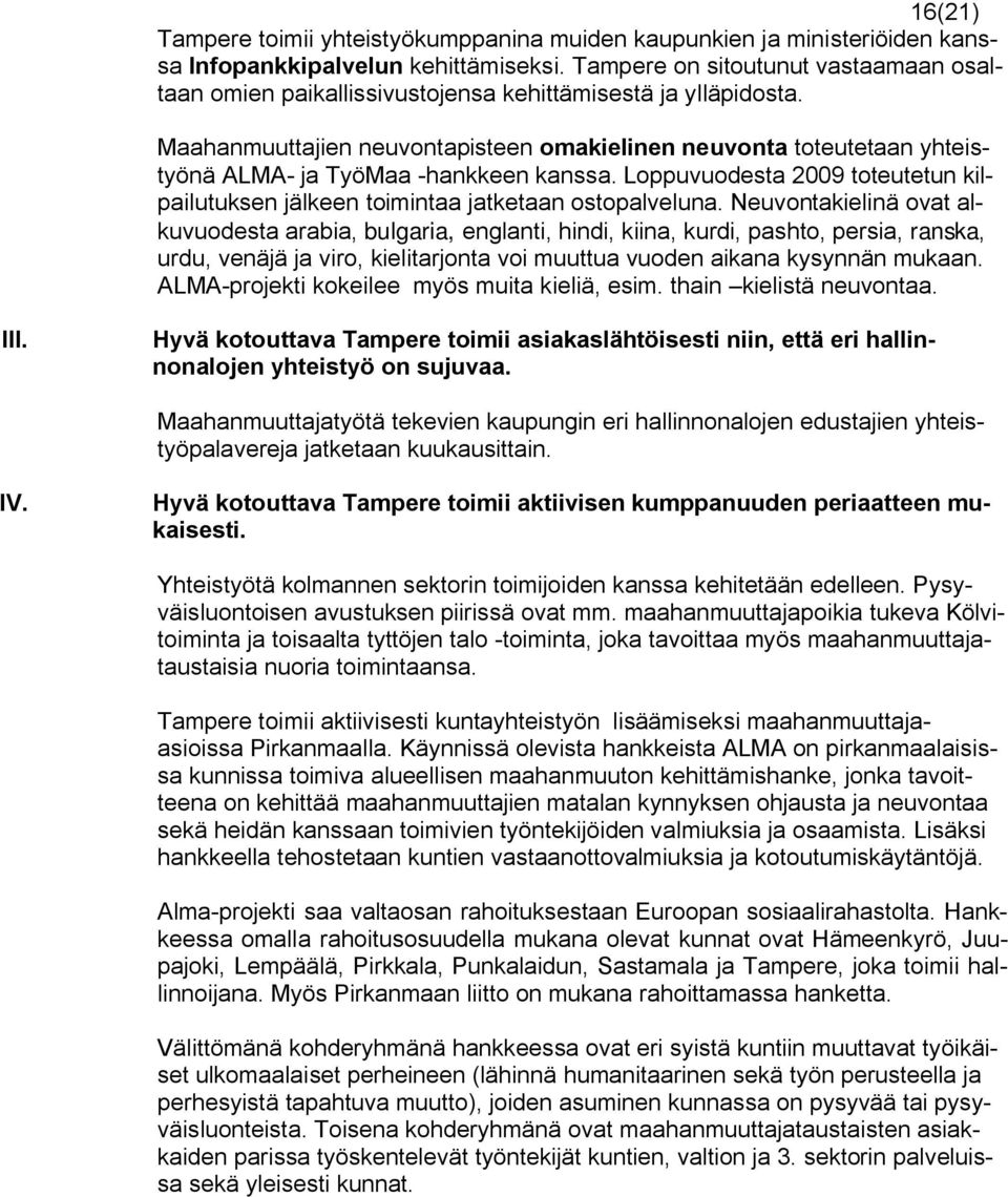 Maahanmuuttajien neuvontapisteen omakielinen neuvonta toteutetaan yhteistyönä ALMA ja TyöMaa hankkeen kanssa. Loppuvuodesta 2009 toteutetun kilpailutuksen jälkeen toimintaa jatketaan ostopalveluna.