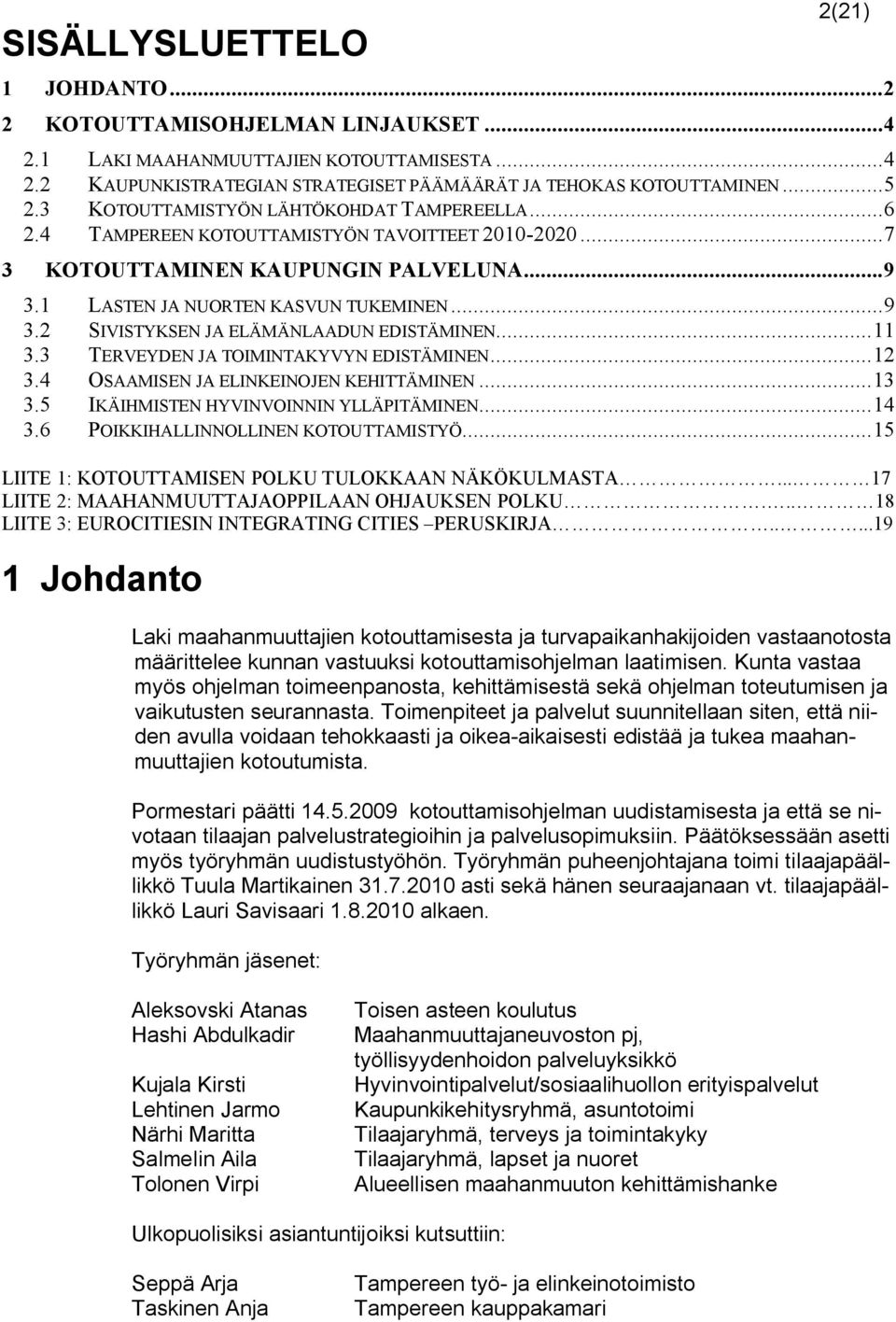 ..11 3.3 TERVEYDEN JA TOIMINTAKYVYN EDISTÄMINEN...12 3.4 OSAAMISEN JA ELINKEINOJEN KEHITTÄMINEN...13 3.5 IKÄIHMISTEN HYVINVOINNIN YLLÄPITÄMINEN...14 3.6 POIKKIHALLINNOLLINEN KOTOUTTAMISTYÖ.