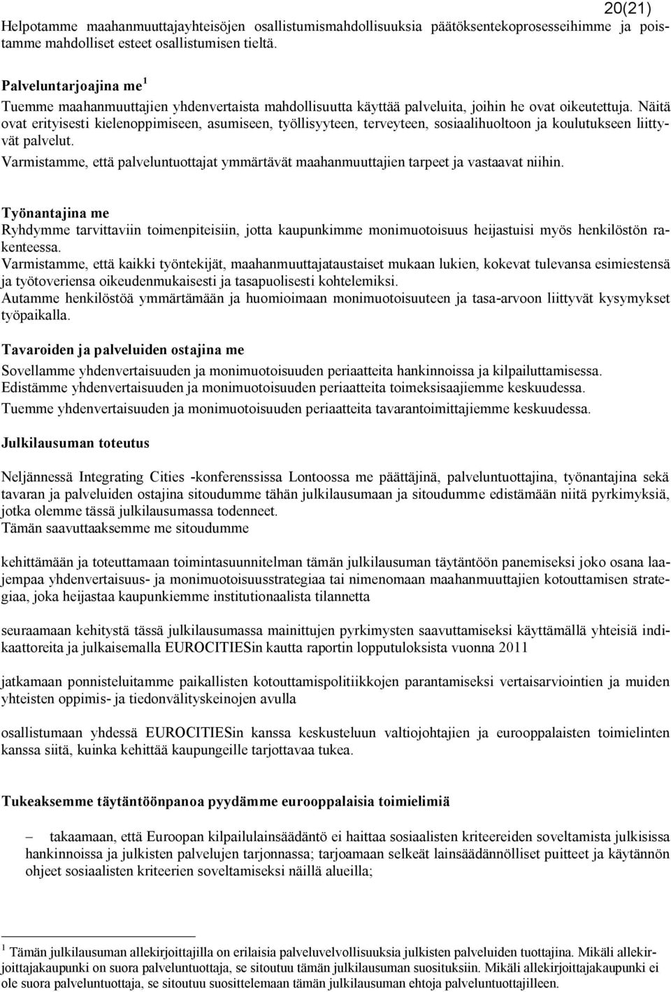 Näitä ovat erityisesti kielenoppimiseen, asumiseen, työllisyyteen, terveyteen, sosiaalihuoltoon ja koulutukseen liittyvät palvelut.