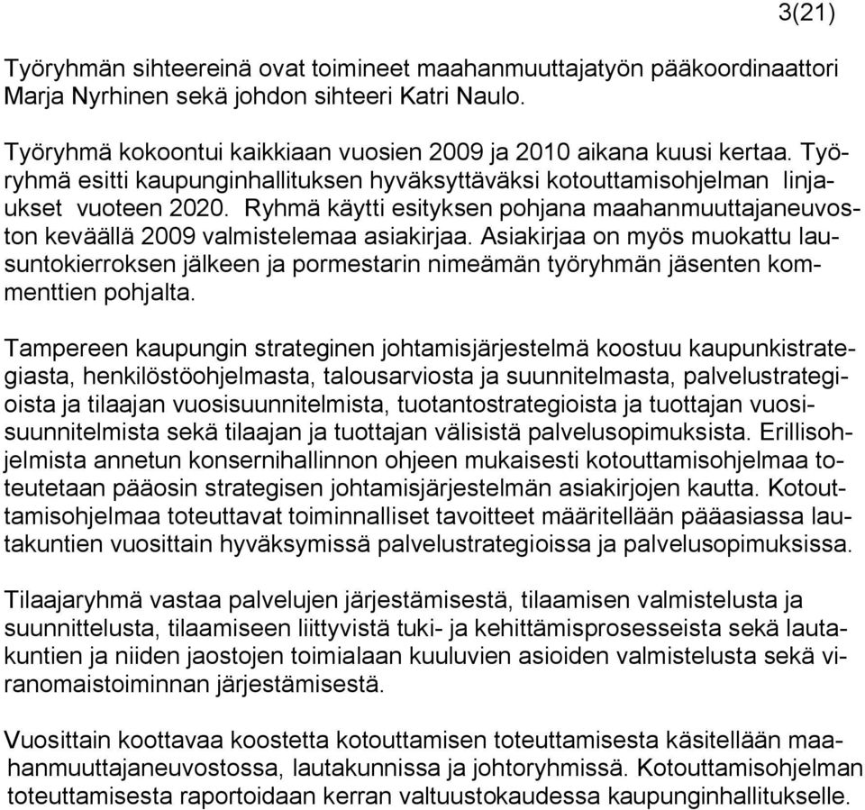 Asiakirjaa on myös muokattu lausuntokierroksen jälkeen ja pormestarin nimeämän työryhmän jäsenten kommenttien pohjalta.