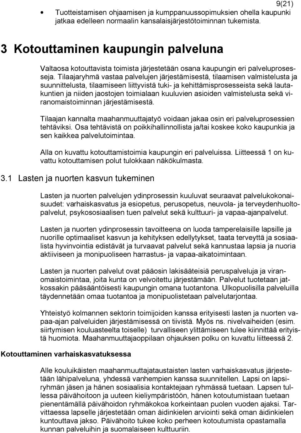 Tilaajaryhmä vastaa palvelujen järjestämisestä, tilaamisen valmistelusta ja suunnittelusta, tilaamiseen liittyvistä tuki ja kehittämisprosesseista sekä lautakuntien ja niiden jaostojen toimialaan