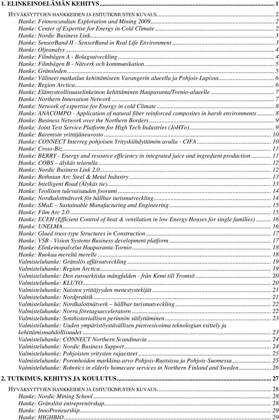 .. 4 Hanke: Filmbågen B - Nätverk och kommunikation... 5 Hanke: Gränsleden... 5 Hanke: Välineet matkailun kehittämiseen Varangerin alueella ja Pohjois-Lapissa... 6 Hanke: Region Arctica.