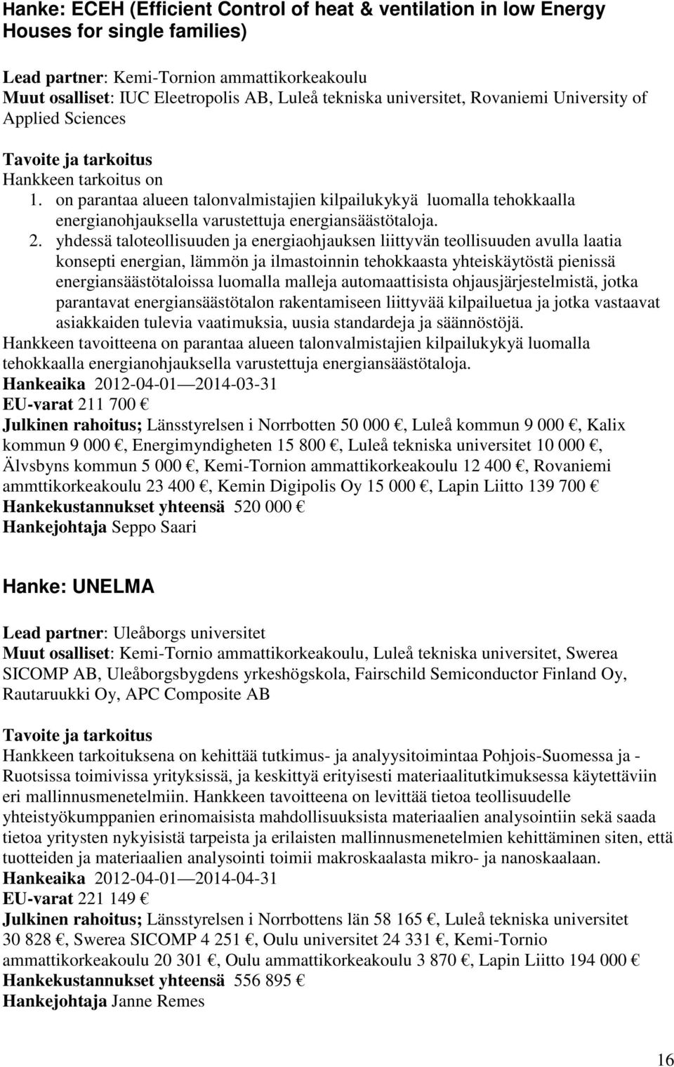 on parantaa alueen talonvalmistajien kilpailukykyä luomalla tehokkaalla energianohjauksella varustettuja energiansäästötaloja. 2.