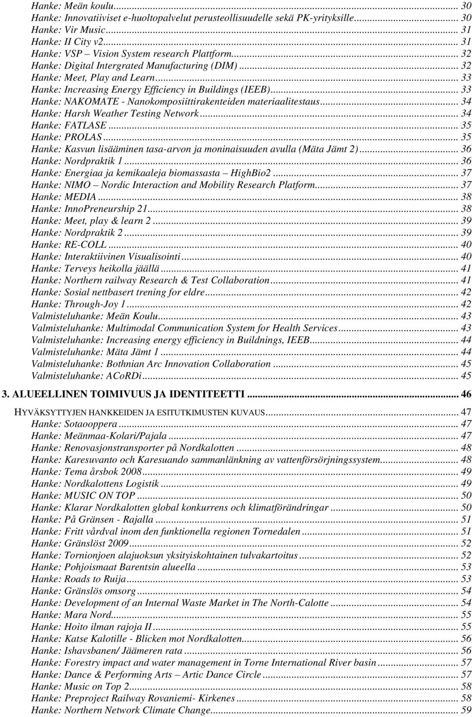 .. 33 Hanke: NAKOMATE - Nanokomposiittirakenteiden materiaalitestaus... 34 Hanke: Harsh Weather Testing Network... 34 Hanke: FATLASE... 35 Hanke: PROLAS.