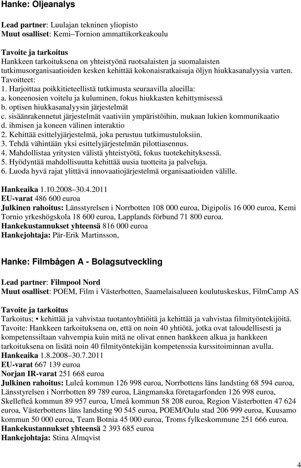 koneenosien voitelu ja kuluminen, fokus hiukkasten kehittymisessä b. optisen hiukkasanalyysin järjestelmät c. sisäänrakennetut järjestelmät vaativiin ympäristöihin, mukaan lukien kommunikaatio d.