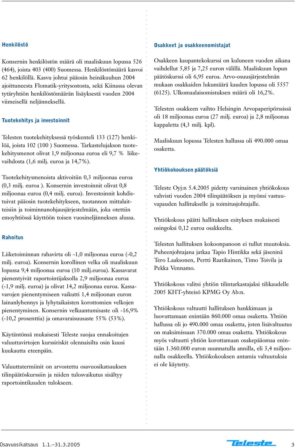 Tuotekehitys ja investoinnit Telesten tuotekehityksessä työskenteli 133 (127) henkilöä, joista 102 (100 ) Suomessa.