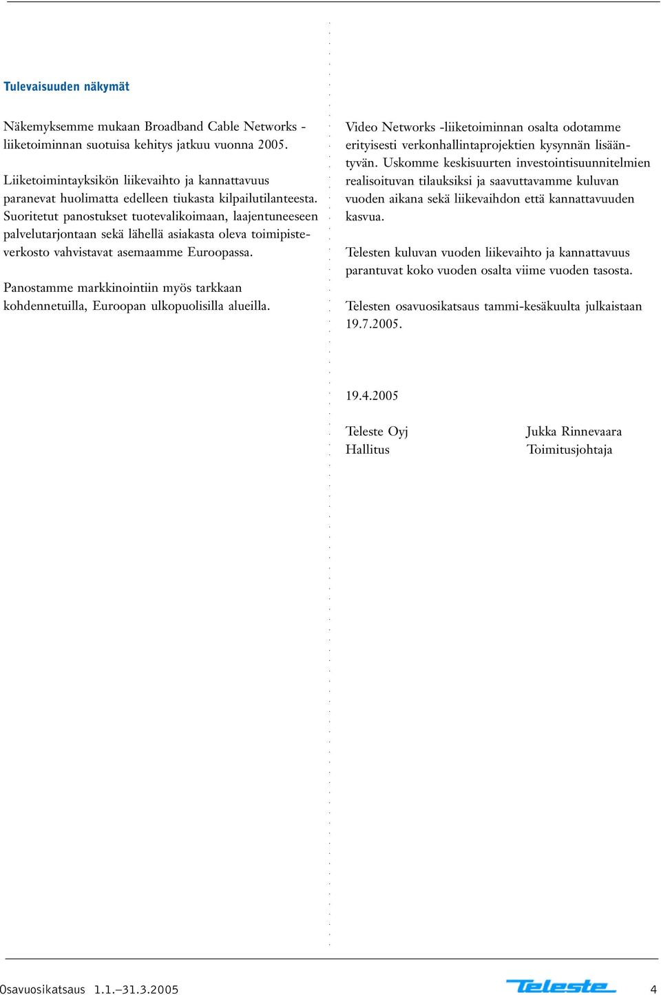 Suoritetut panostukset tuotevalikoimaan, laajentuneeseen palvelutarjontaan sekä lähellä asiakasta oleva toimipisteverkosto vahvistavat asemaamme Euroopassa.