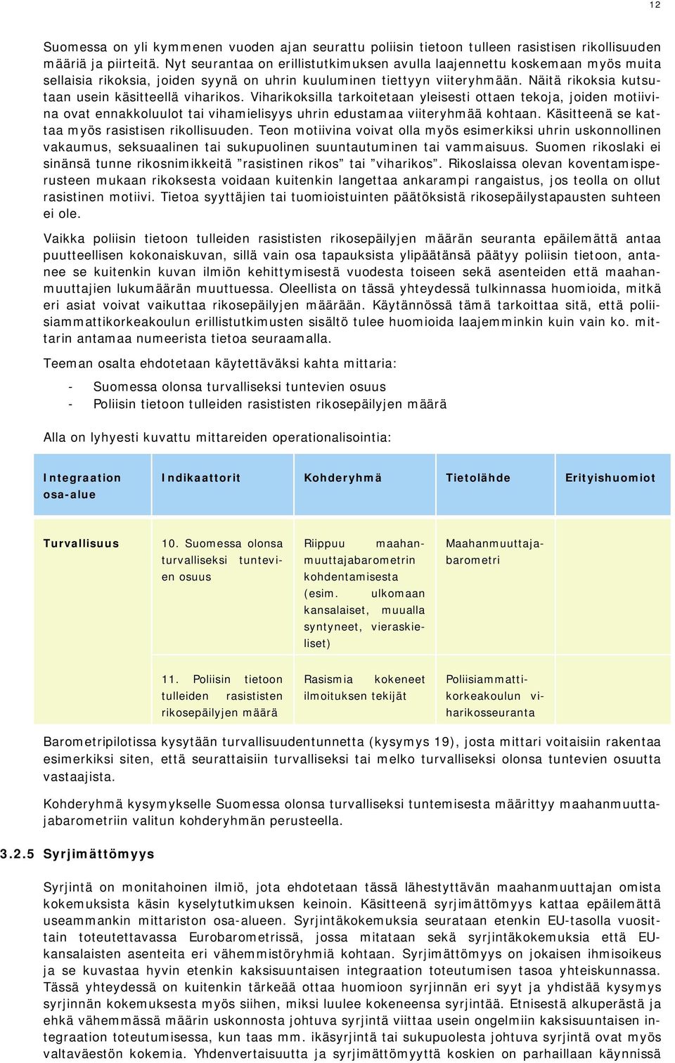 Näitä rikoksia kutsutaan usein käsitteellä viharikos. Viharikoksilla tarkoitetaan yleisesti ottaen tekoja, joiden motiivina ovat ennakkoluulot tai vihamielisyys uhrin edustamaa viiteryhmää kohtaan.