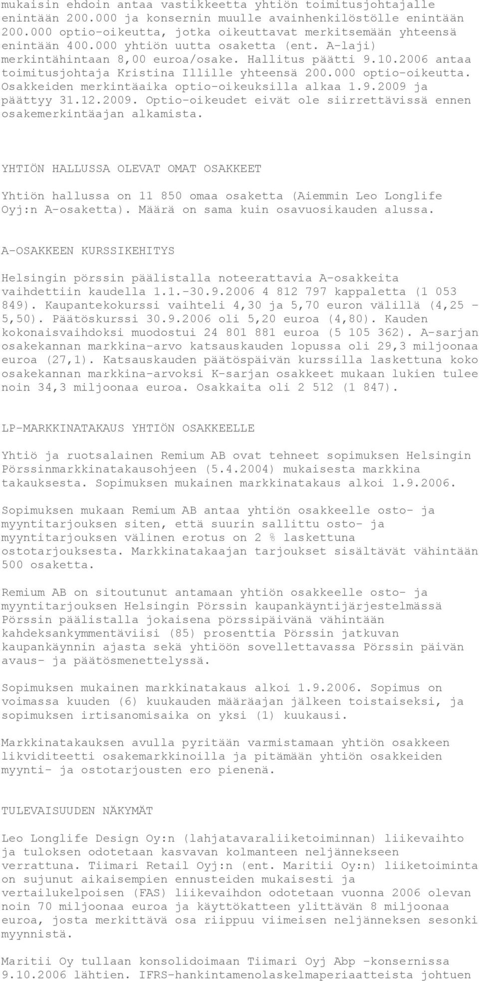 2006 antaa toimitusjohtaja Kristina Illille yhteensä 200.000 optio-oikeutta. Osakkeiden merkintäaika optio-oikeuksilla alkaa 1.9.2009 