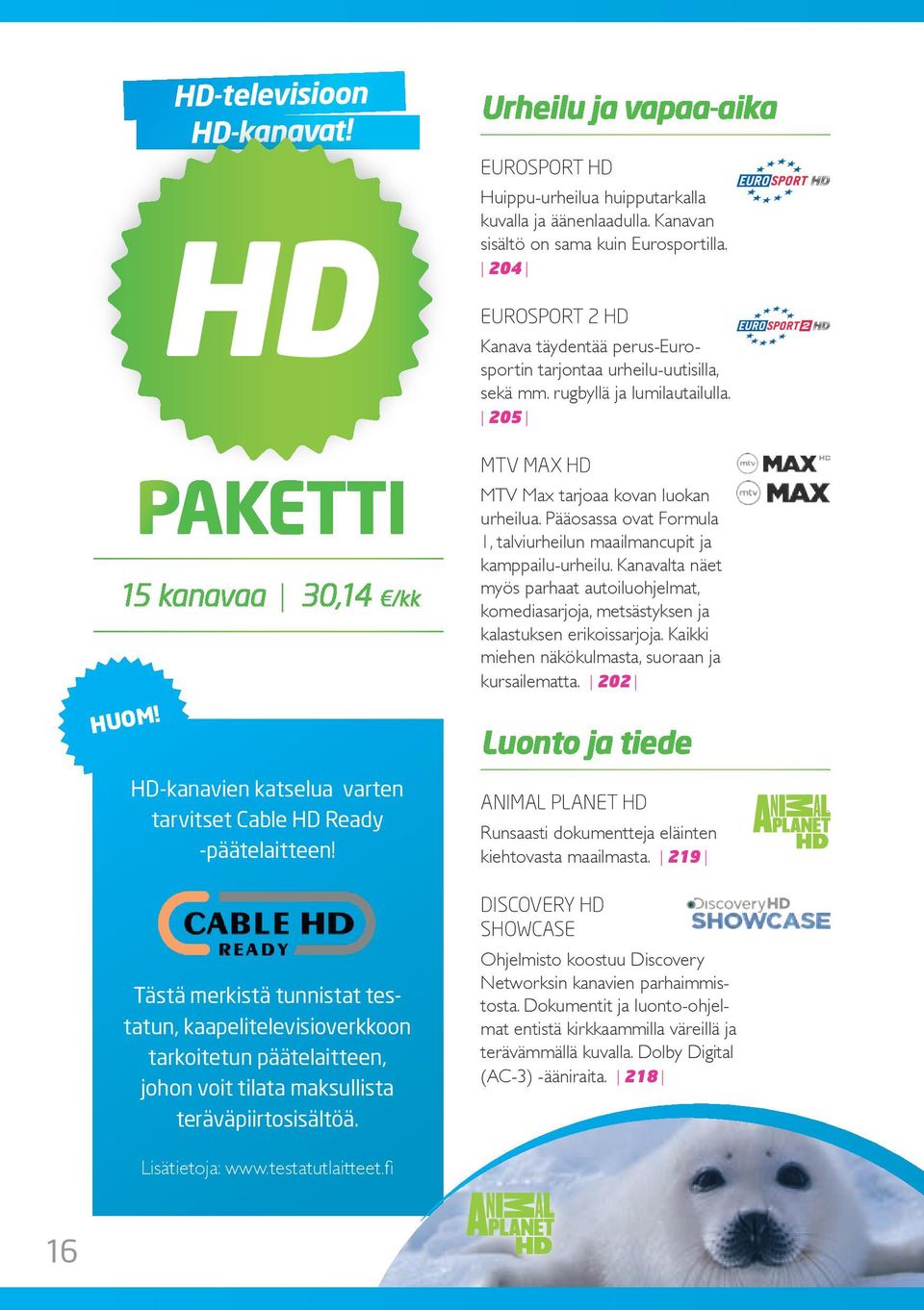 paketti HD-kanavien katselua varten tarvitset Cable HD Ready -päätelaitteen! MTV Max HD MTV Max tarjoaa kovan luokan urheilua.