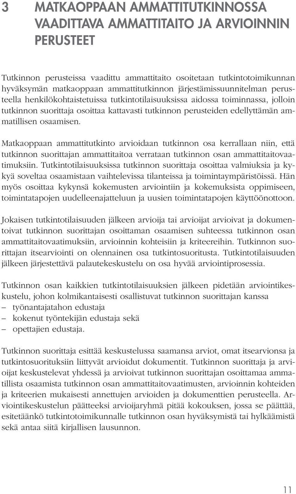 osaamisen. Matkaoppaan ammattitutkinto arvioidaan tutkinnon osa kerrallaan niin, että tutkinnon suorittajan ammattitaitoa verrataan tutkinnon osan ammattitaitovaatimuksiin.