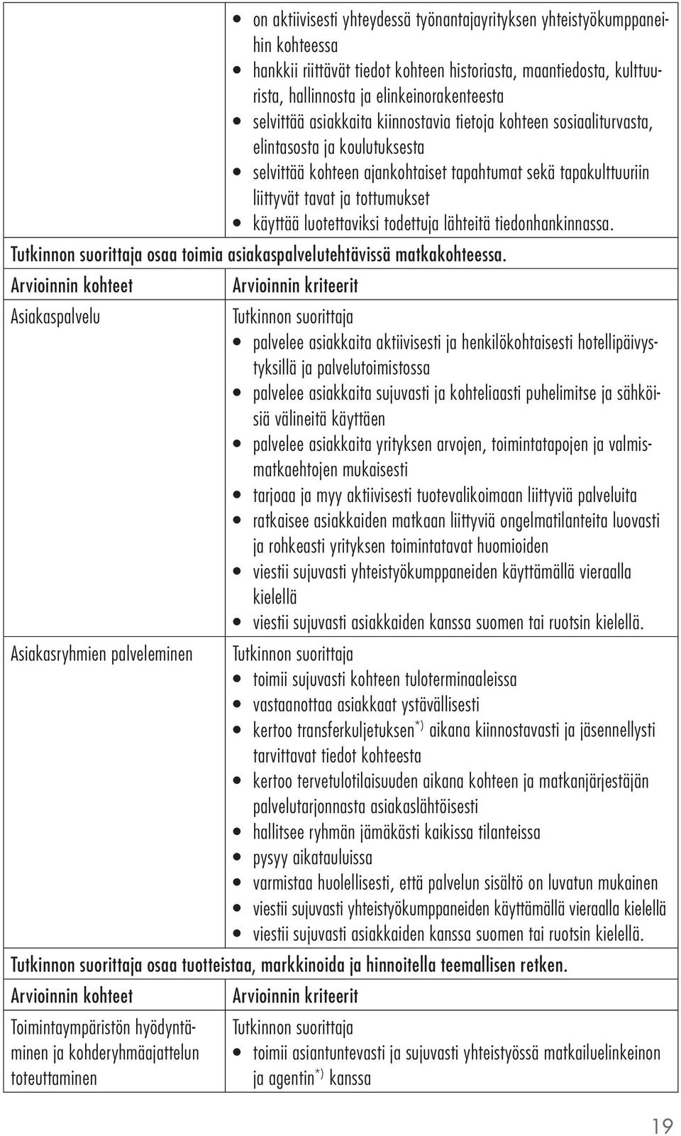 luotettaviksi todettuja lähteitä tiedonhankinnassa. osaa toimia asiakaspalvelutehtävissä matkakohteessa.