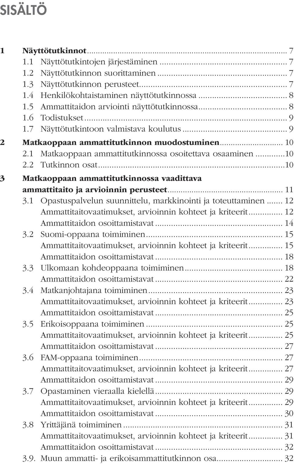 1 Matkaoppaan ammattitutkinnossa osoitettava osaaminen...10 2.2 Tutkinnon osat...10 3 Matkaoppaan ammattitutkinnossa vaadittava ammattitaito ja arvioinnin perusteet... 11 3.