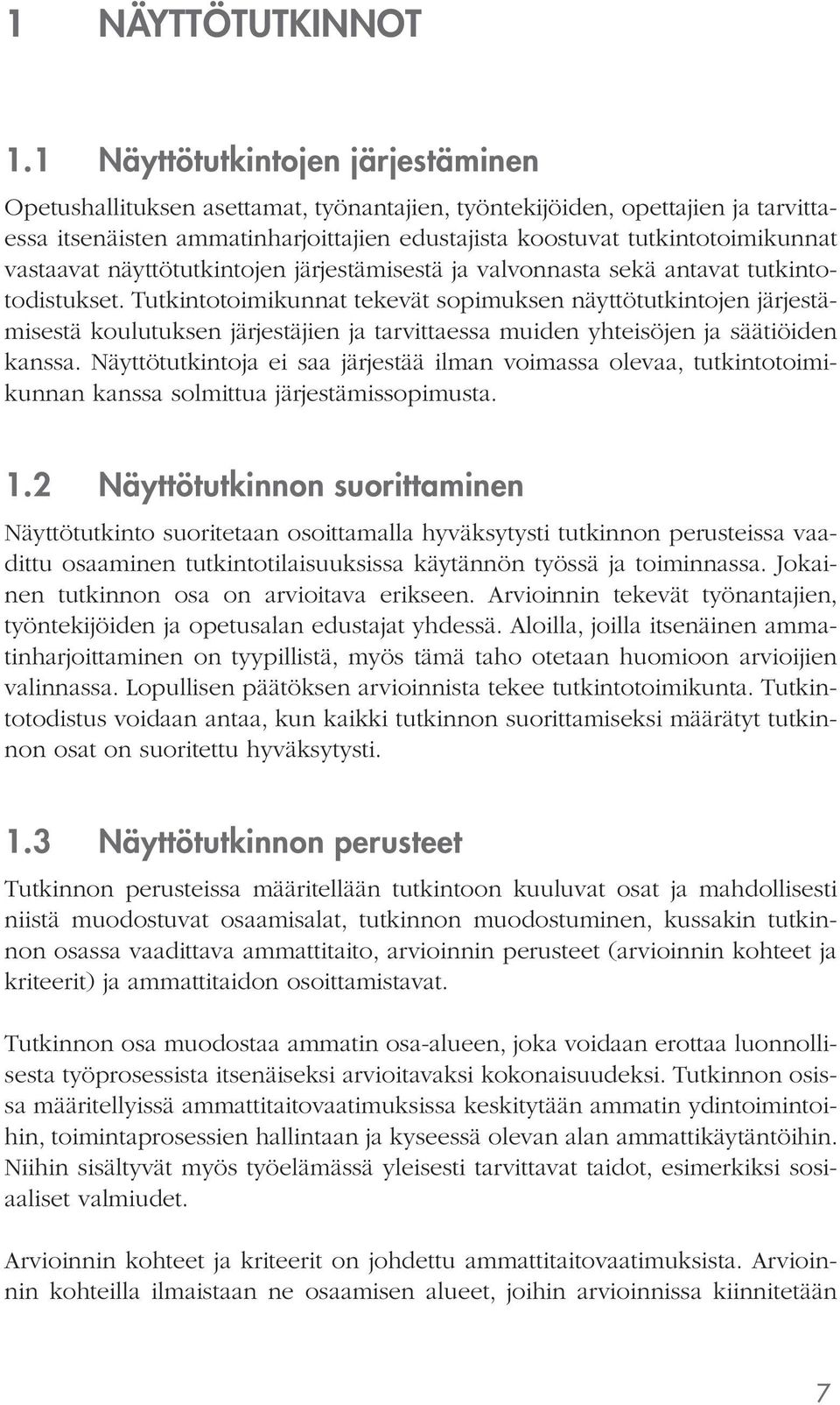 vastaavat näyttötutkintojen järjestämisestä ja valvonnasta sekä antavat tutkintotodistukset.