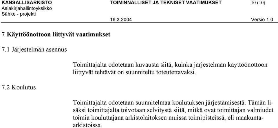 2 Koulutus Toimittajalta odotetaan kuvausta siitä, kuinka järjestelmän käyttöönottoon liittyvät tehtävät on suunniteltu