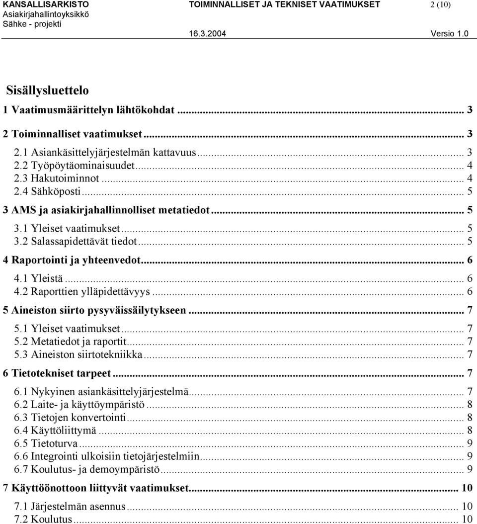 1 Yleistä... 6 4.2 Raporttien ylläpidettävyys... 6 5 Aineiston siirto pysyväissäilytykseen... 7 5.1 Yleiset vaatimukset... 7 5.2 Metatiedot ja raportit... 7 5.3 Aineiston siirtotekniikka.