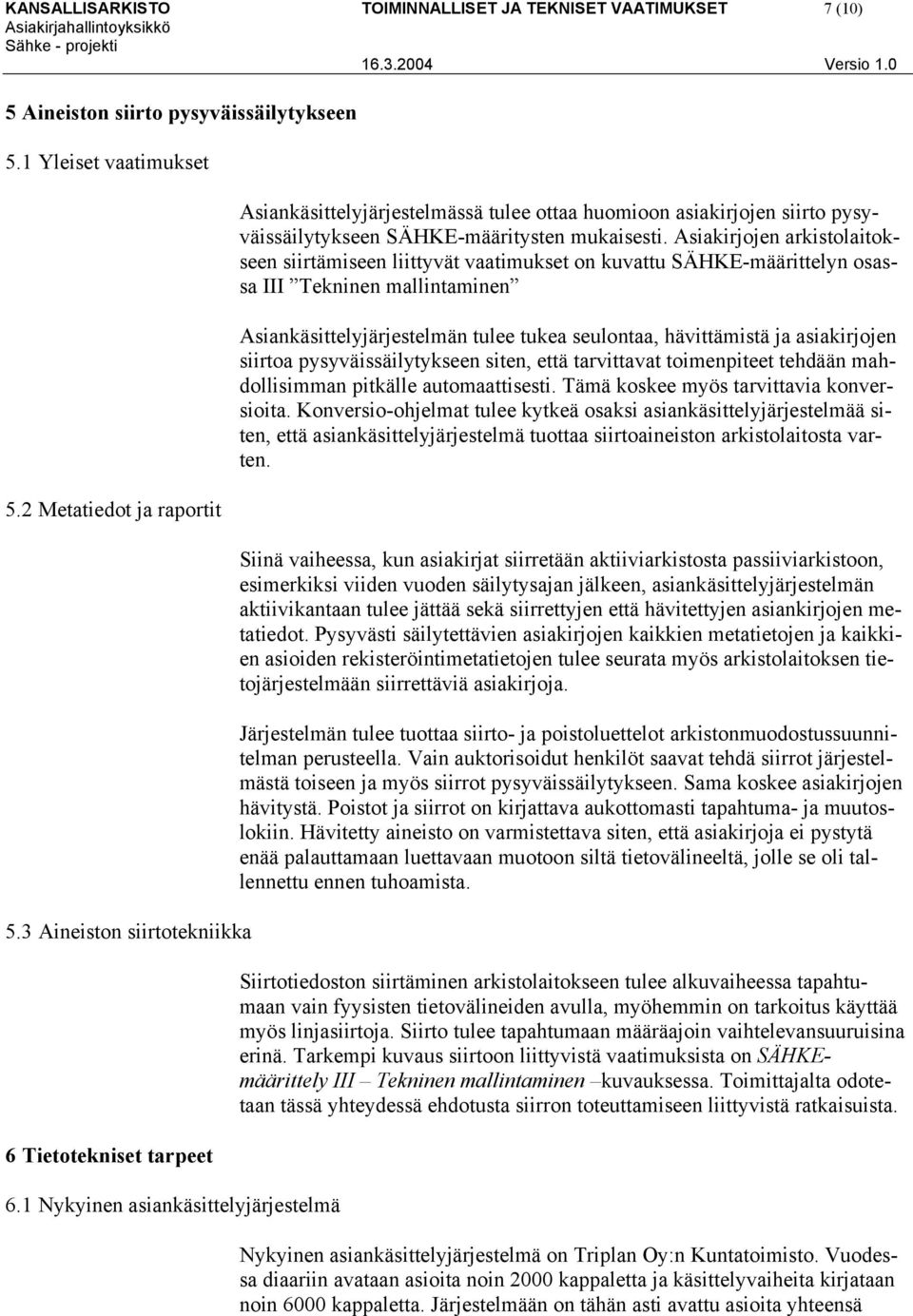 1 Nykyinen asiankäsittelyjärjestelmä Asiankäsittelyjärjestelmässä tulee ottaa huomioon asiakirjojen siirto pysyväissäilytykseen SÄHKE-määritysten mukaisesti.