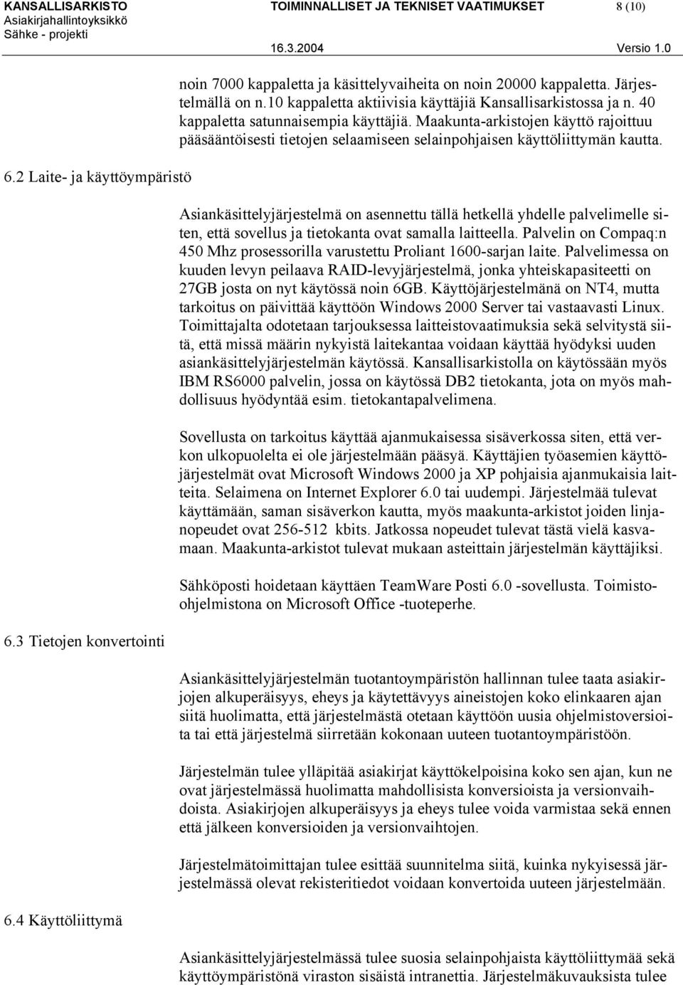 40 kappaletta satunnaisempia käyttäjiä. Maakunta-arkistojen käyttö rajoittuu pääsääntöisesti tietojen selaamiseen selainpohjaisen käyttöliittymän kautta.