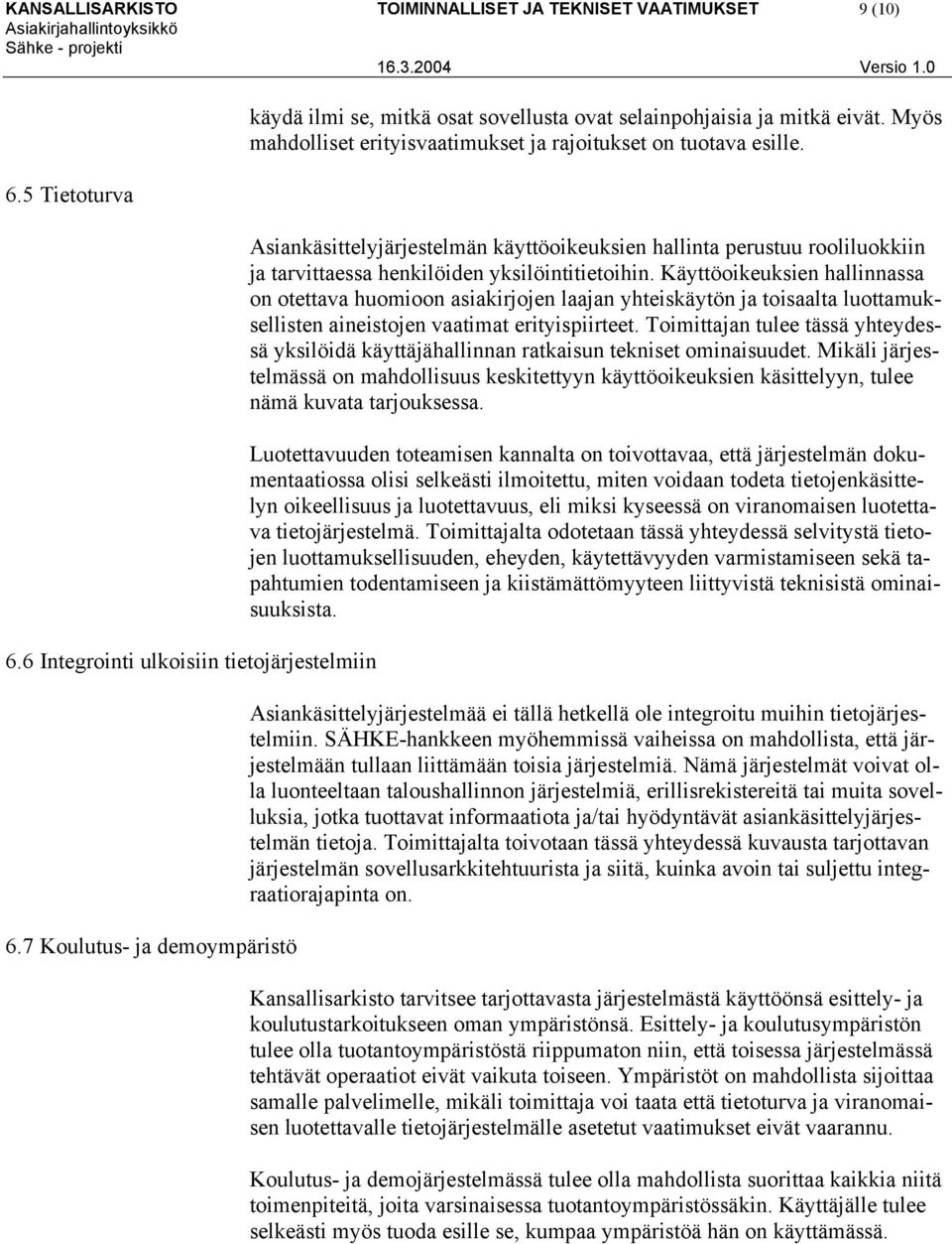 Asiankäsittelyjärjestelmän käyttöoikeuksien hallinta perustuu rooliluokkiin ja tarvittaessa henkilöiden yksilöintitietoihin.