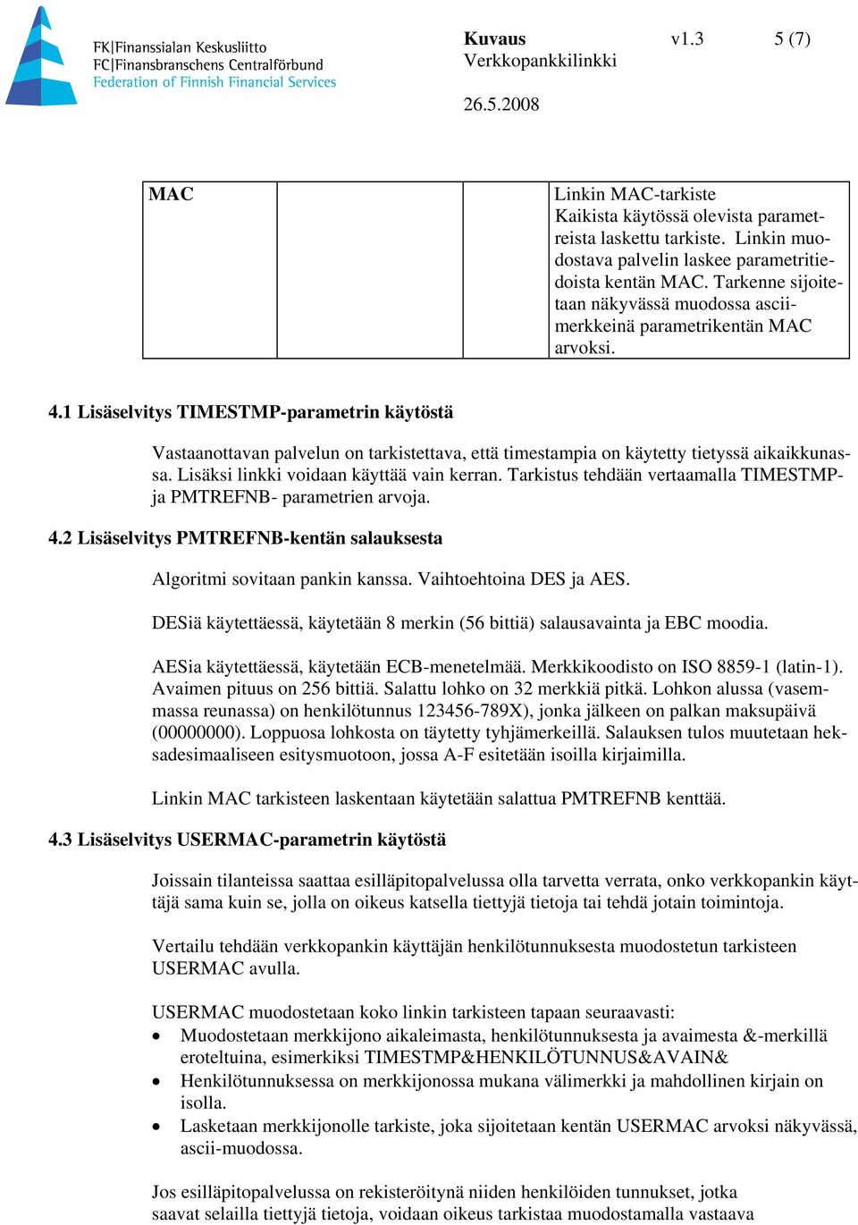 1 Lisäselvitys TIMESTMP-parametrin käytöstä Vastaanottavan palvelun on tarkistettava, että timestampia on käytetty tietyssä aikaikkunassa. Lisäksi linkki voidaan käyttää vain kerran.