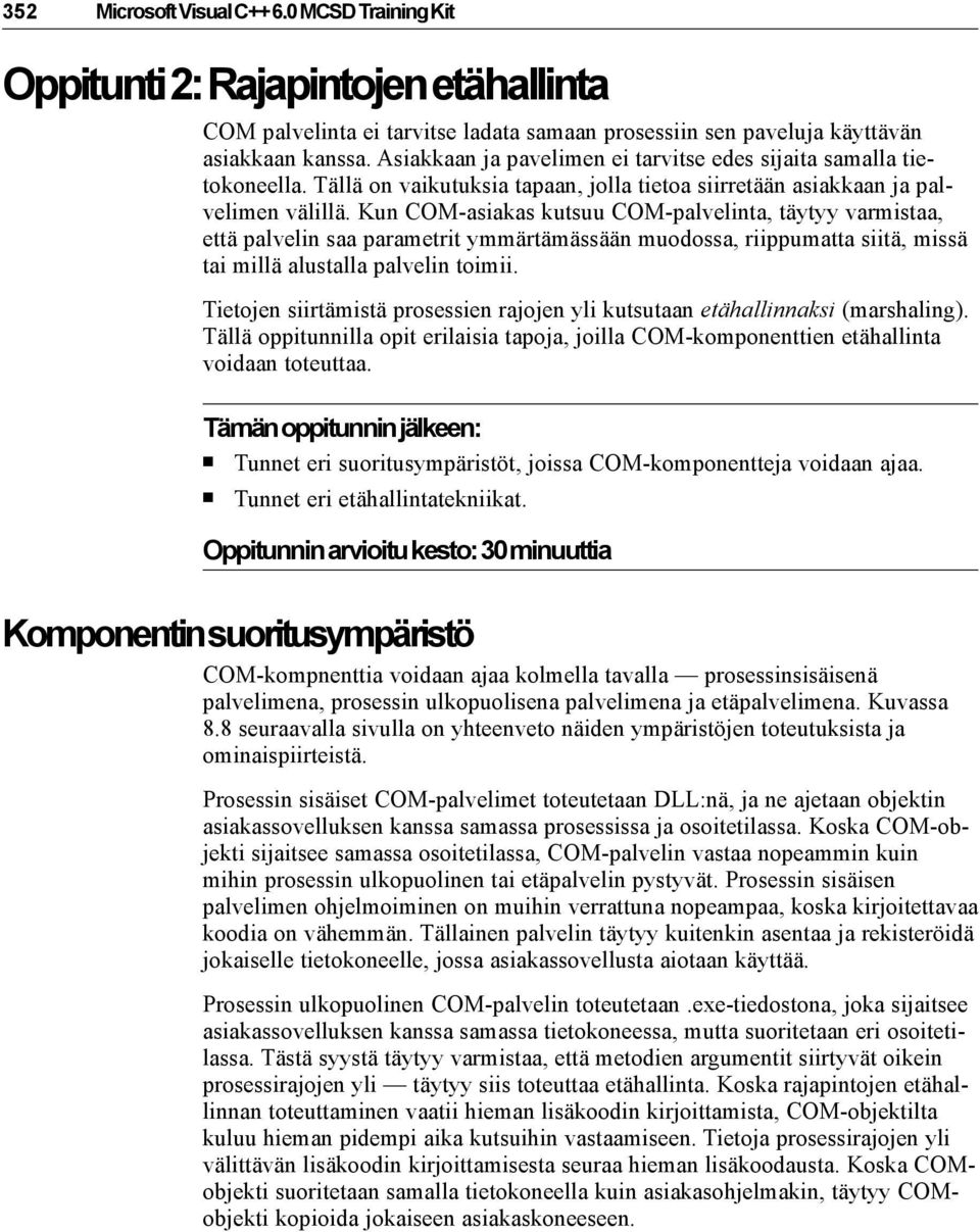 Kun COM-asiakas kutsuu COM-palvelinta, täytyy varmistaa, että palvelin saa parametrit ymmärtämässään muodossa, riippumatta siitä, missä tai millä alustalla palvelin toimii.