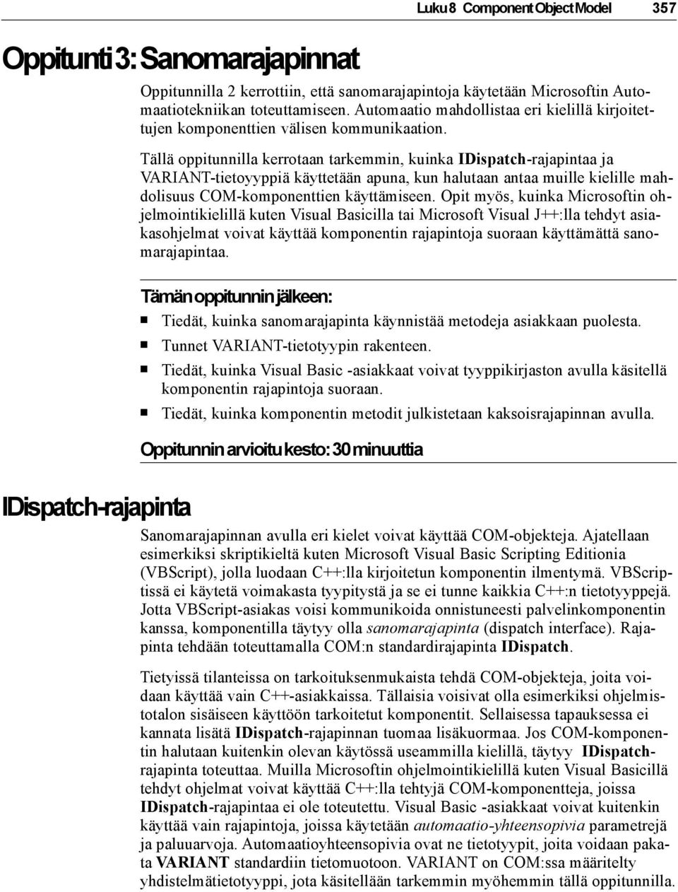 Tällä oppitunnilla kerrotaan tarkemmin, kuinka IDispatch-rajapintaa ja VARIANT-tietoyyppiä käyttetään apuna, kun halutaan antaa muille kielille mahdolisuus COM-komponenttien käyttämiseen.