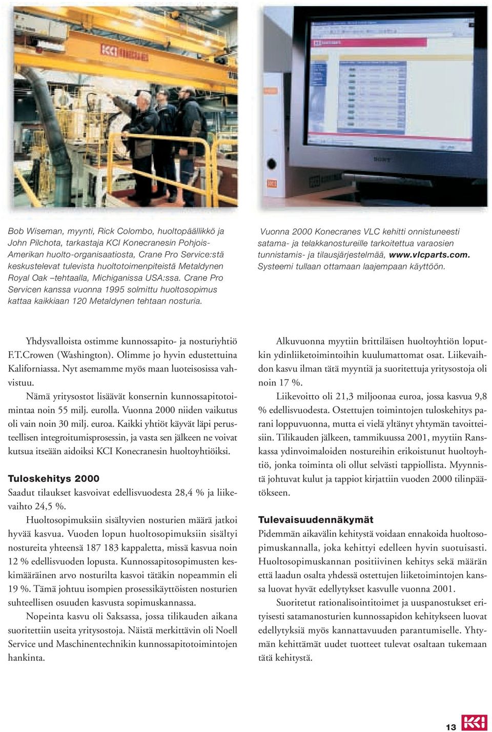 Vuonna 2000 Konecranes VLC kehitti onnistuneesti satama- ja telakkanostureille tarkoitettua varaosien tunnistamis- ja tilausjärjestelmää, www.vlcparts.com.