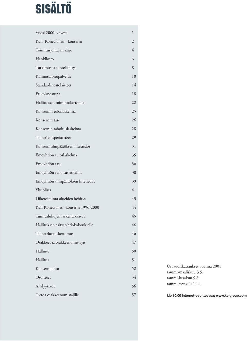 Emoyhtiön tase 36 Emoyhtiön rahoituslaskelma 38 Emoyhtiön tilinpäätöksen liitetiedot 39 Yhtiölista 41 Liiketoiminta-alueiden kehitys 43 KCI Konecranes konserni 1996-2000 44 Tunnuslukujen