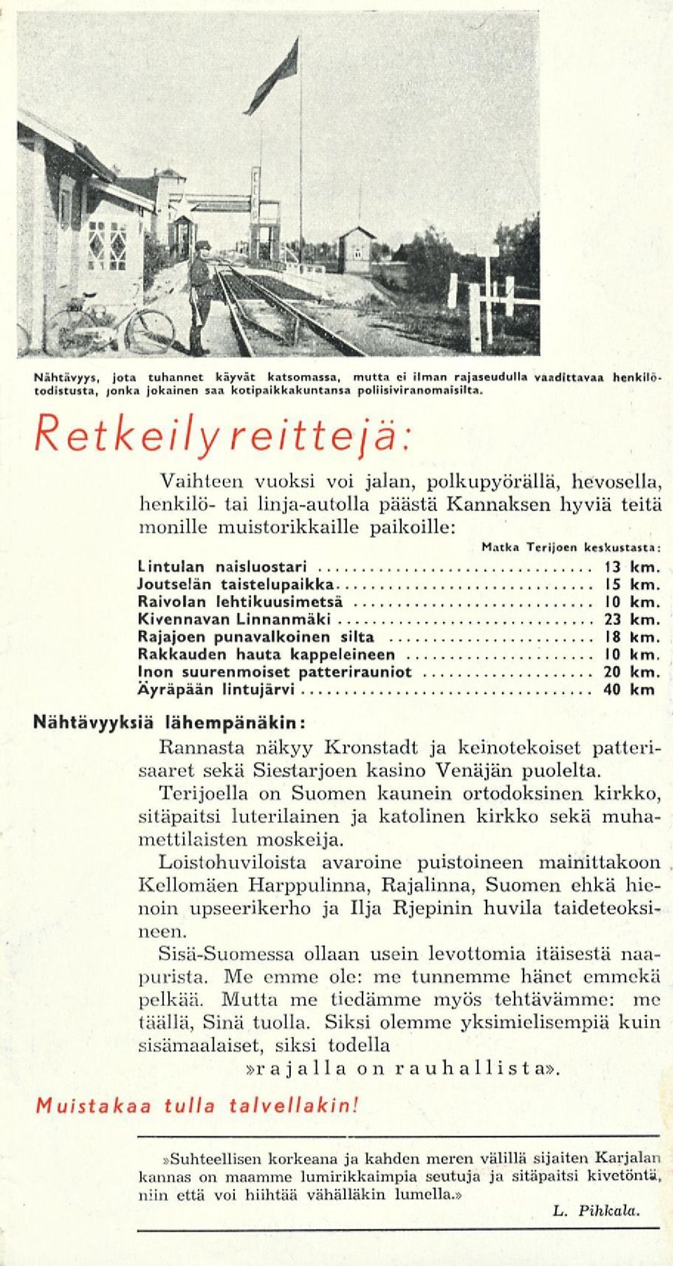 naisluostari 13 km. Joutselän taistelupaikka 15 km. Raivolan lehtikuusimetsä 10 km. Kivennavan Linnanmäki 23 km. Rajajoen punavalkoinen silta 18 km. Rakkauden hauta kappeleineen 10 km.