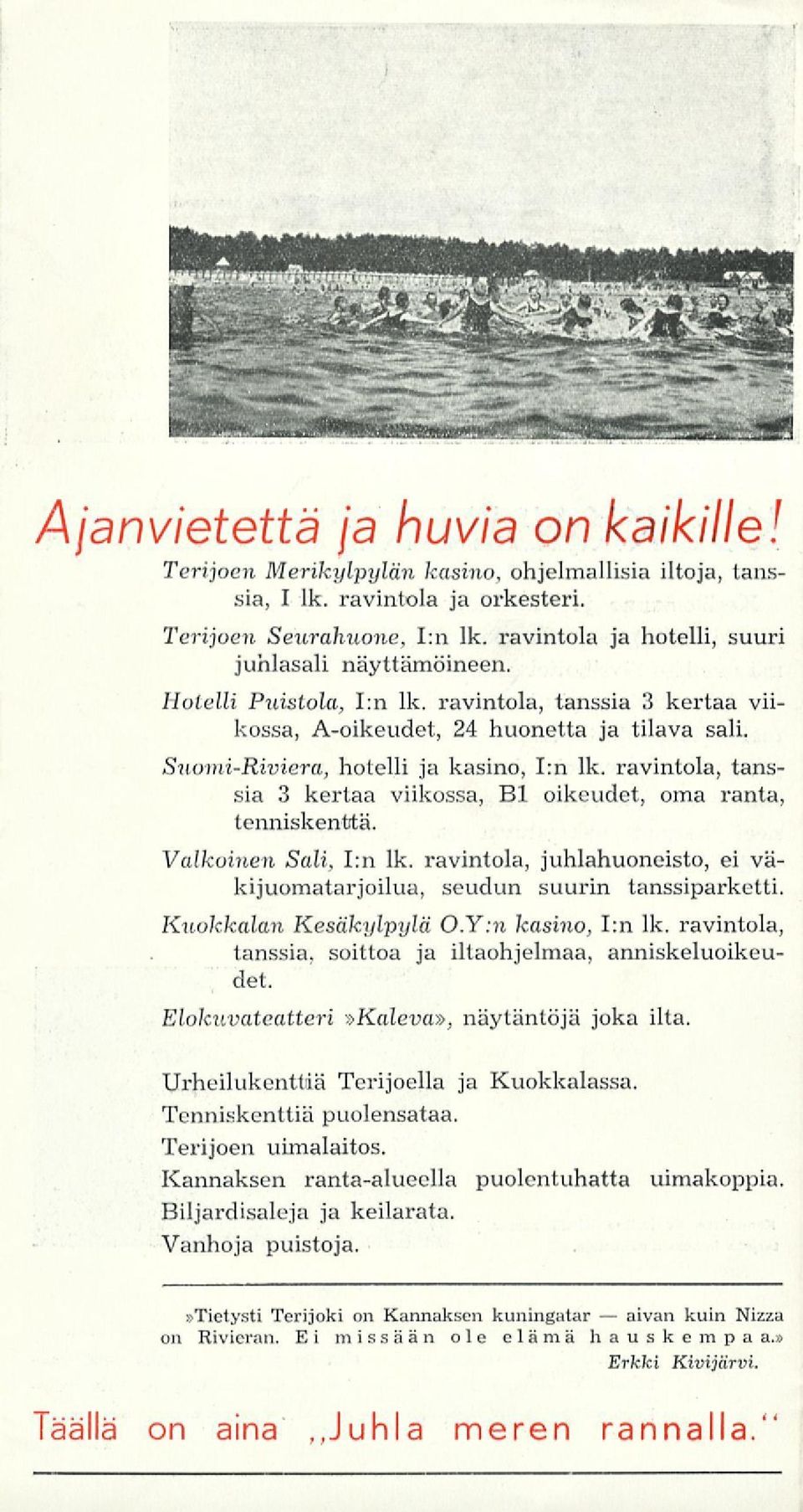 ravintola, tanssia 3 kertaa viikossa, Bl oikeudet, oma ranta, tenniskenttä. Valkoinen Sali, I:n lk. ravintola, juhlahuoneisto, ei väkijuomatarjoilua, seudun suurin tanssiparketti.