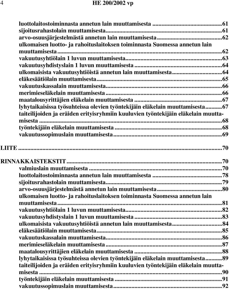 ..64 ulkomaisista vakuutusyhtiöistä annetun lain muuttamisesta...64 eläkesäätiölain muuttamisesta...65 vakuutuskassalain muuttamisesta...66 merimieseläkelain muuttamisesta.