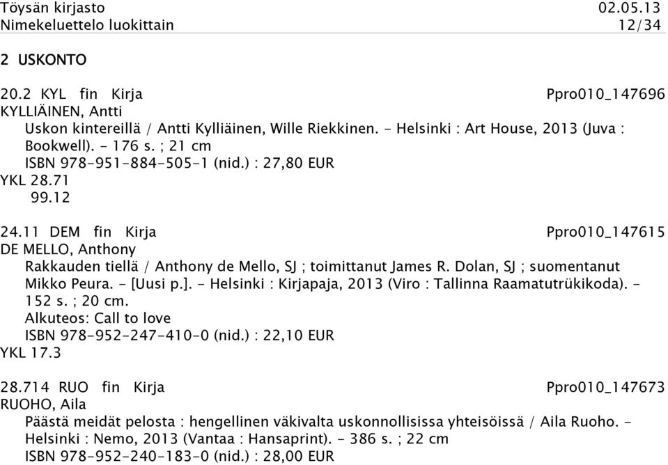 Dolan, SJ ; suomentanut Mikko Peura. - [Uusi p.]. - Helsinki : Kirjapaja, 2013 (Viro : Tallinna Raamatutrükikoda). - 152 s. ; 20 cm. Alkuteos: Call to love ISBN 978-952-247-410-0 (nid.