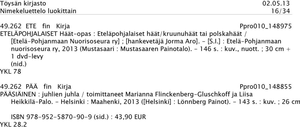 [hankevetäjä Jorma Aro]. - [S.I.] : Etelä-Pohjanmaan nuorisoseura ry, 2013 (Mustasaari : Mustasaaren Painotalo). - 146 s. : kuv., nuott.