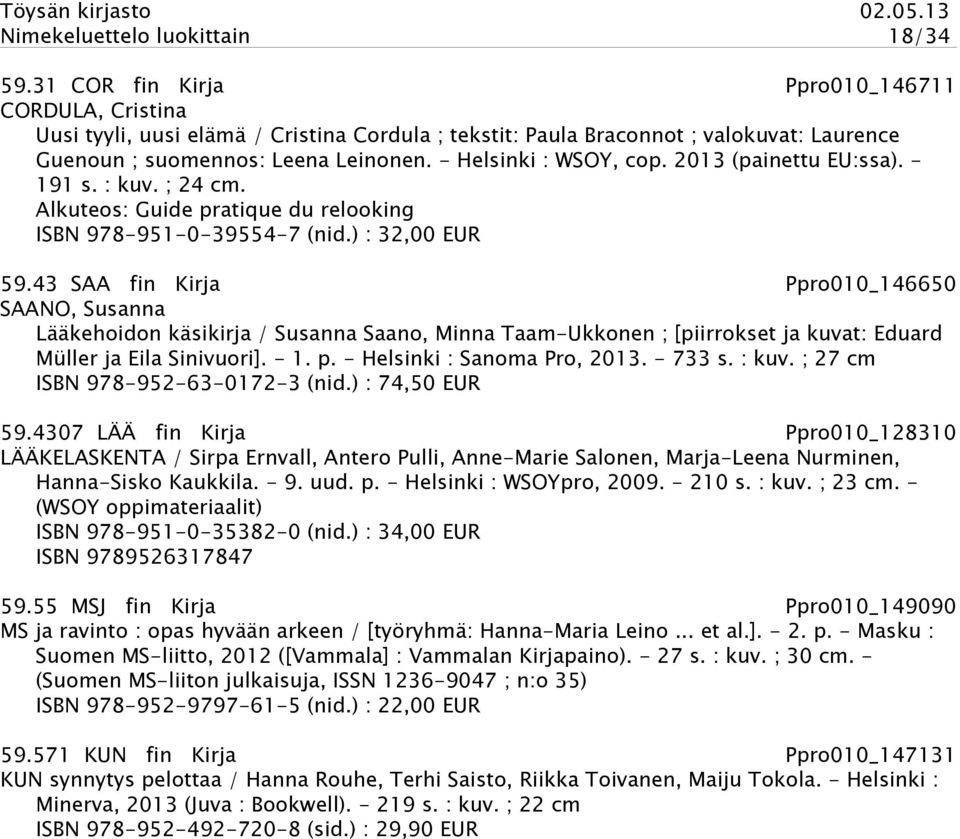 - Helsinki : WSOY, cop. 2013 (painettu EU:ssa). - 191 s. : kuv. ; 24 cm. Alkuteos: Guide pratique du relooking ISBN 978-951-0-39554-7 (nid.) : 32,00 EUR 59.