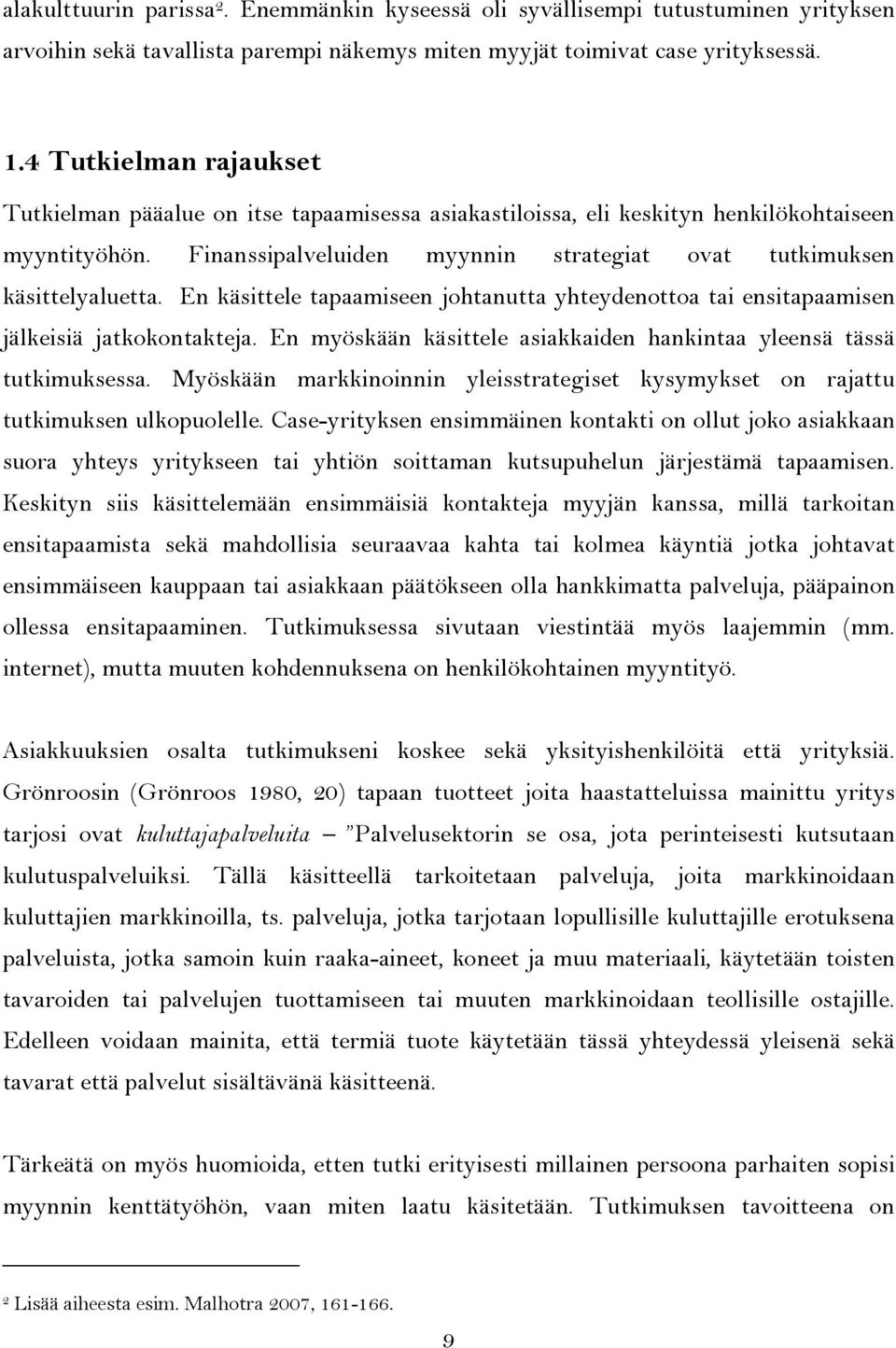 En myöskään käsittele asiakkaiden hankintaa yleensä tässä tutkimuksessa. Myöskään markkinoinnin yleisstrategiset kysymykset on rajattu tutkimuksen ulkopuolelle.