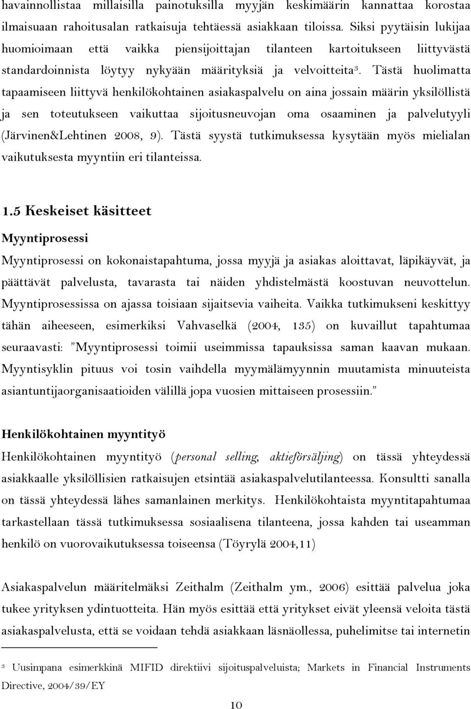 Tästä huolimatta tapaamiseen liittyvä henkilökohtainen asiakaspalvelu on aina jossain määrin yksilöllistä ja sen toteutukseen vaikuttaa sijoitusneuvojan oma osaaminen ja palvelutyyli