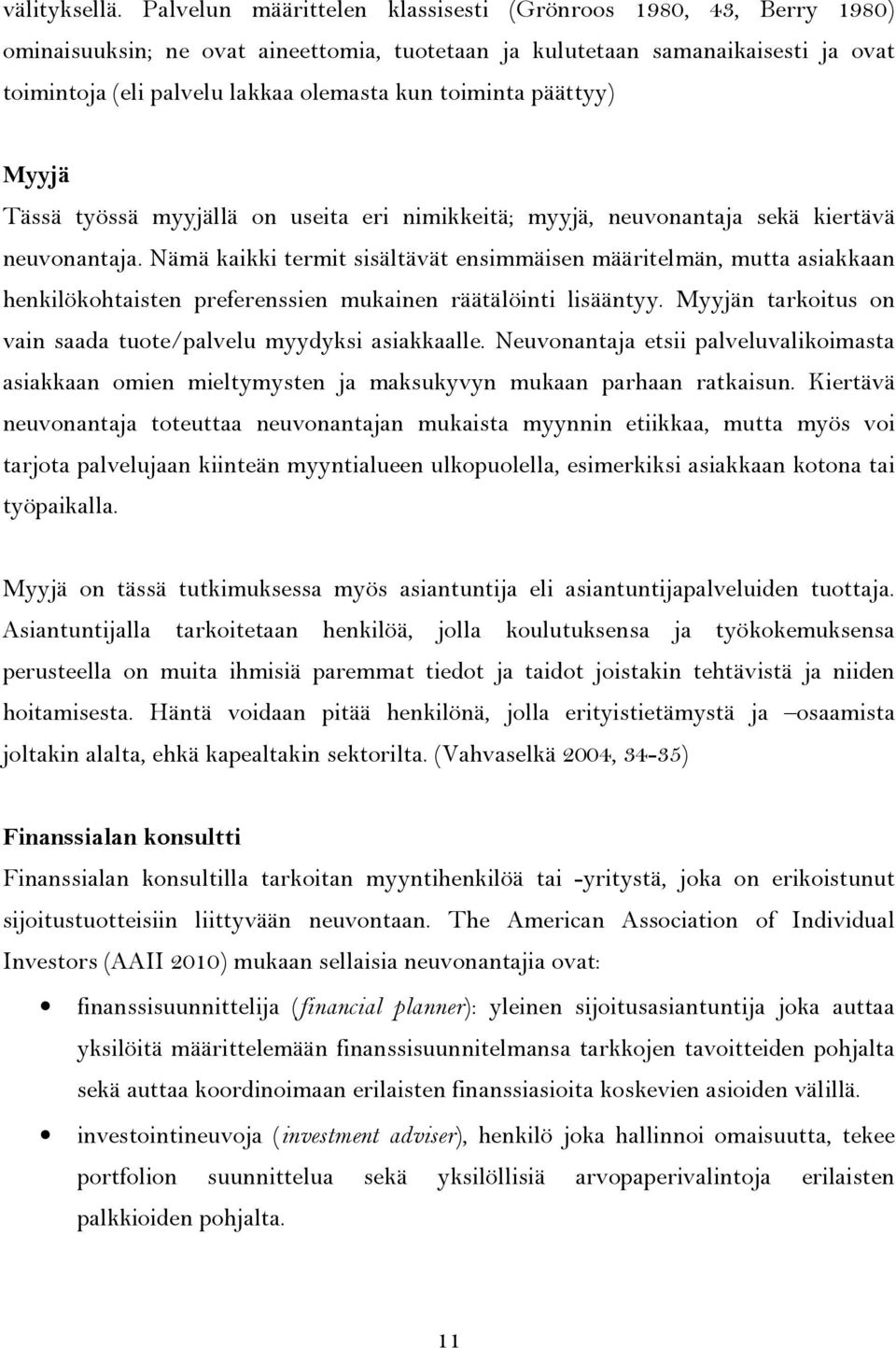 toiminta päättyy) Myyjä Tässä työssä myyjällä on useita eri nimikkeitä; myyjä, neuvonantaja sekä kiertävä neuvonantaja.