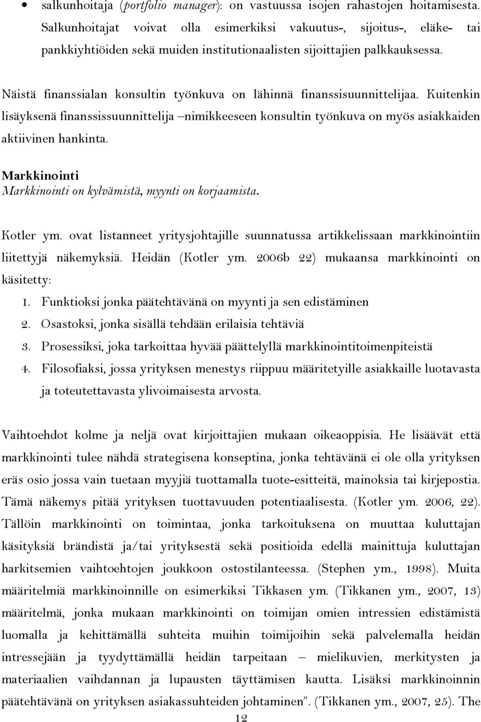 Näistä finanssialan konsultin työnkuva on lähinnä finanssisuunnittelijaa. Kuitenkin lisäyksenä finanssissuunnittelija nimikkeeseen konsultin työnkuva on myös asiakkaiden aktiivinen hankinta.