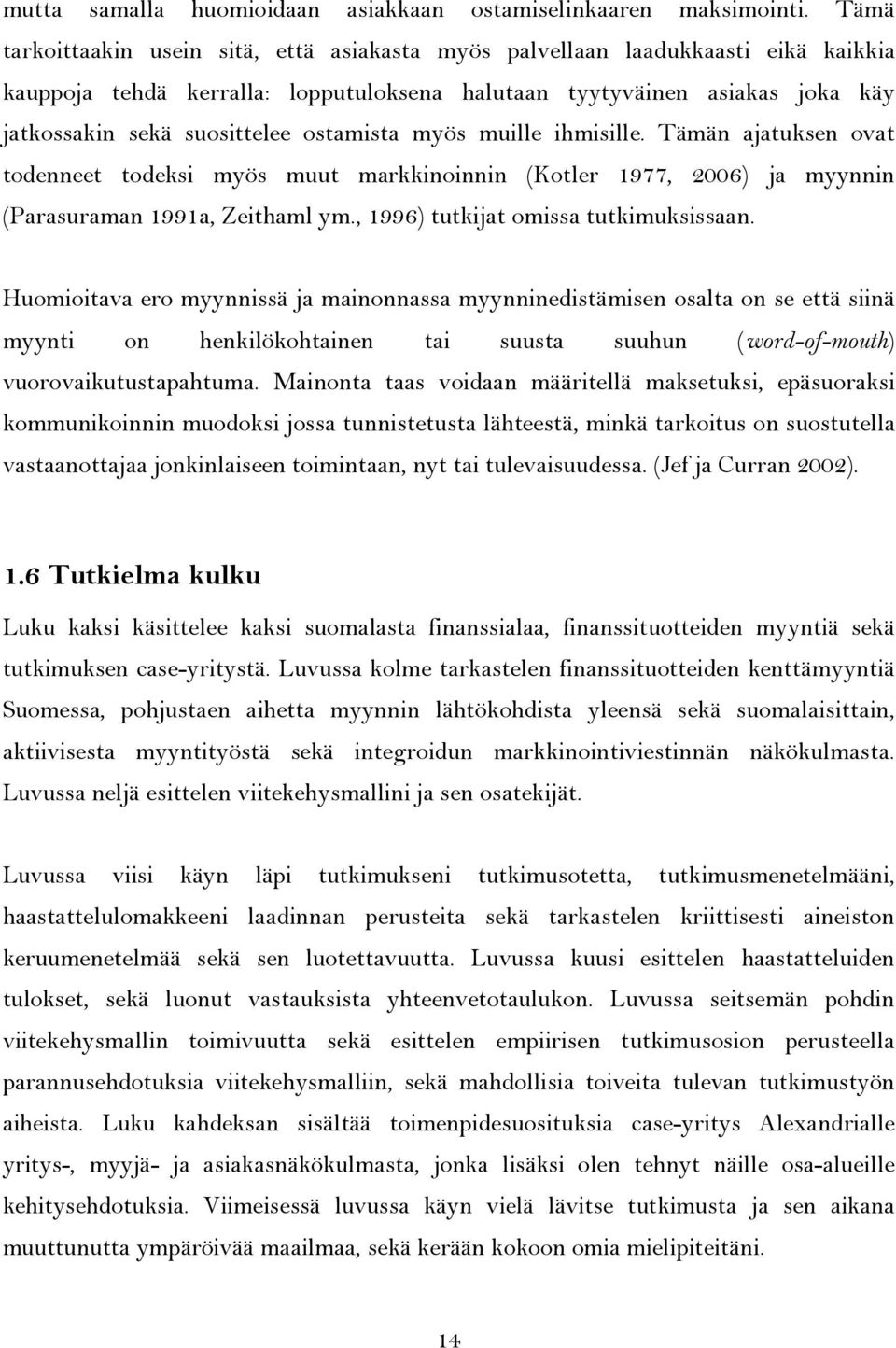 ostamista myös muille ihmisille. Tämän ajatuksen ovat todenneet todeksi myös muut markkinoinnin (Kotler 1977, 2006) ja myynnin (Parasuraman 1991a, Zeithaml ym., 1996) tutkijat omissa tutkimuksissaan.