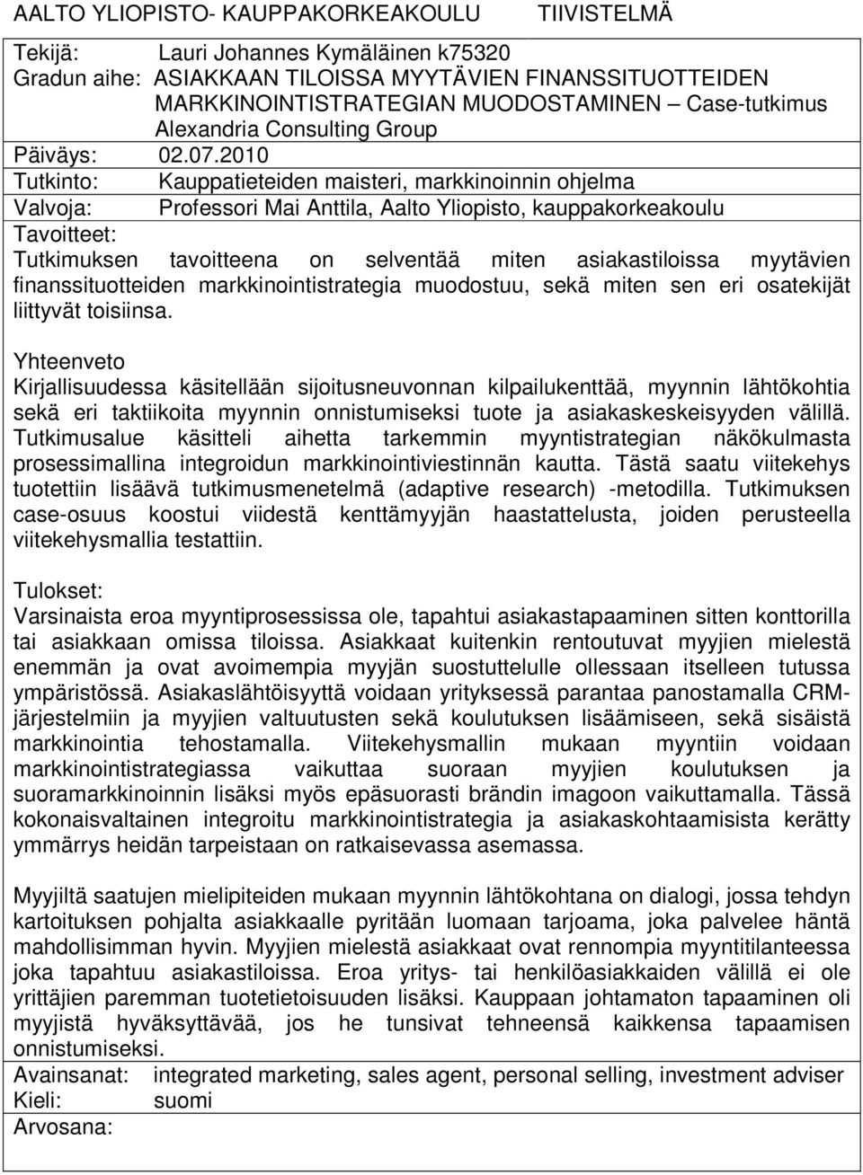 2010 Tutkinto: Kauppatieteiden maisteri, markkinoinnin ohjelma Valvoja: Professori Mai Anttila, Aalto Yliopisto, kauppakorkeakoulu Tavoitteet: Tutkimuksen tavoitteena on selventää miten