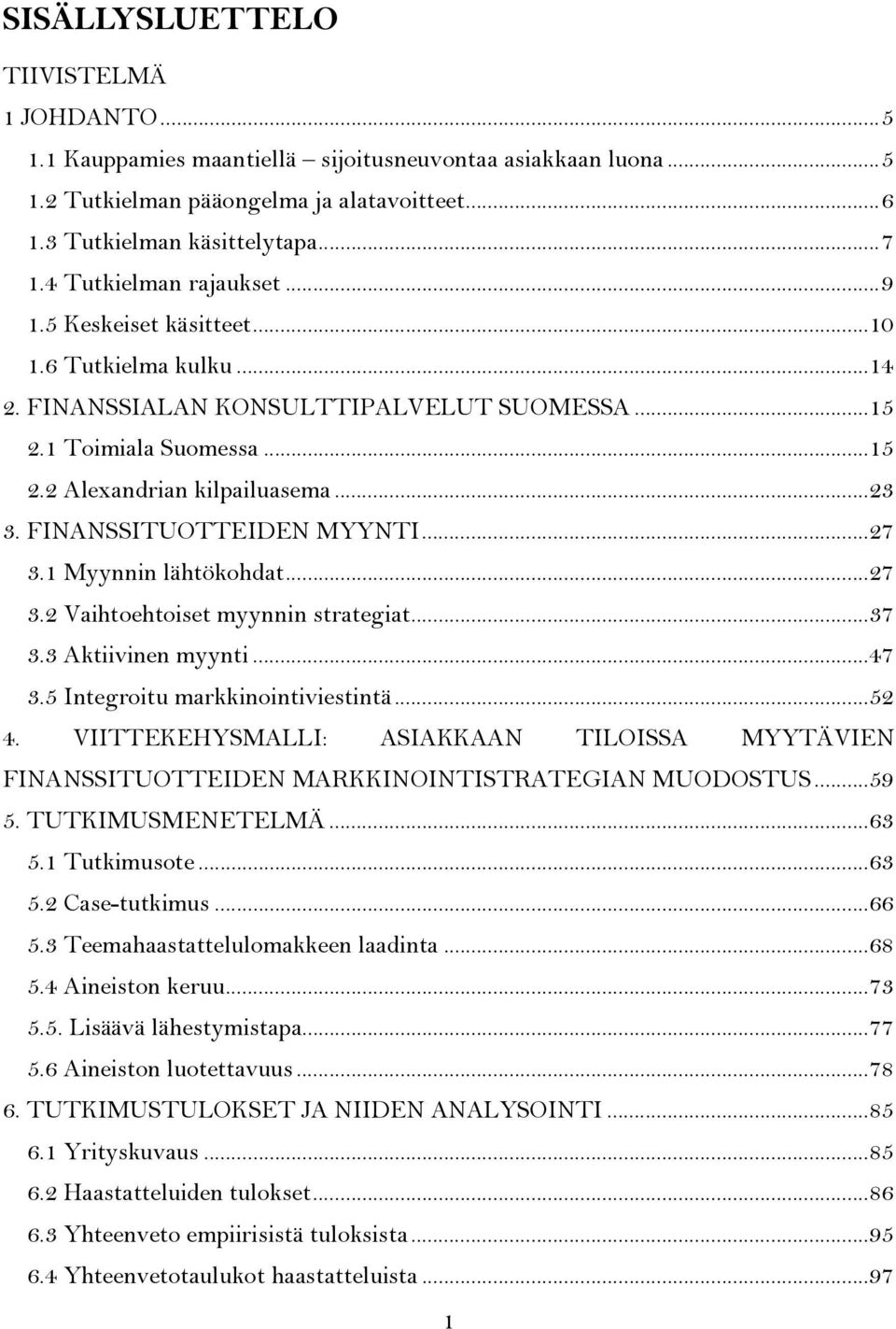 FINANSSITUOTTEIDEN MYYNTI... 27 3.1 Myynnin lähtökohdat... 27 3.2 Vaihtoehtoiset myynnin strategiat... 37 3.3 Aktiivinen myynti... 47 3.5 Integroitu markkinointiviestintä... 52 4.