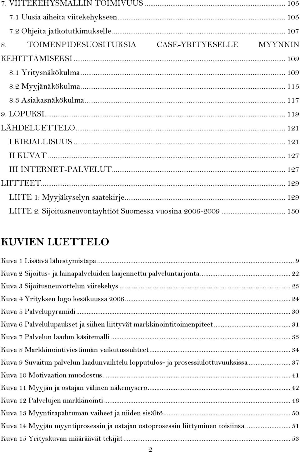 .. 129 LIITE 1: Myyjäkyselyn saatekirje... 129 LIITE 2: Sijoitusneuvontayhtiöt Suomessa vuosina 2006-2009... 130 KUVIEN LUETTELO Kuva 1 Lisäävä lähestymistapa.