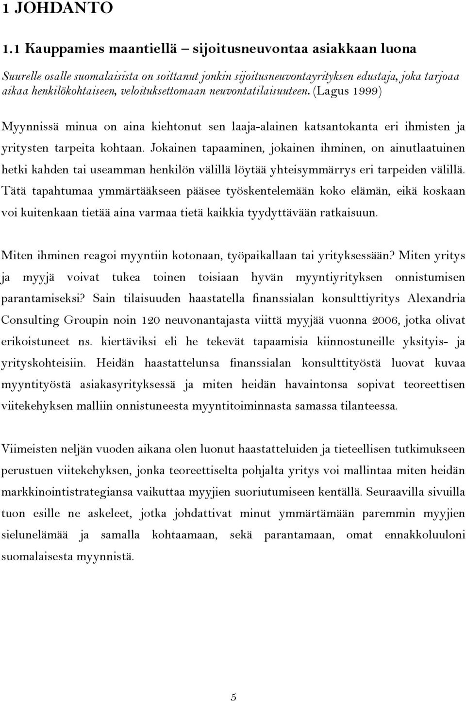 neuvontatilaisuuteen. (Lagus 1999) Myynnissä minua on aina kiehtonut sen laaja-alainen katsantokanta eri ihmisten ja yritysten tarpeita kohtaan.