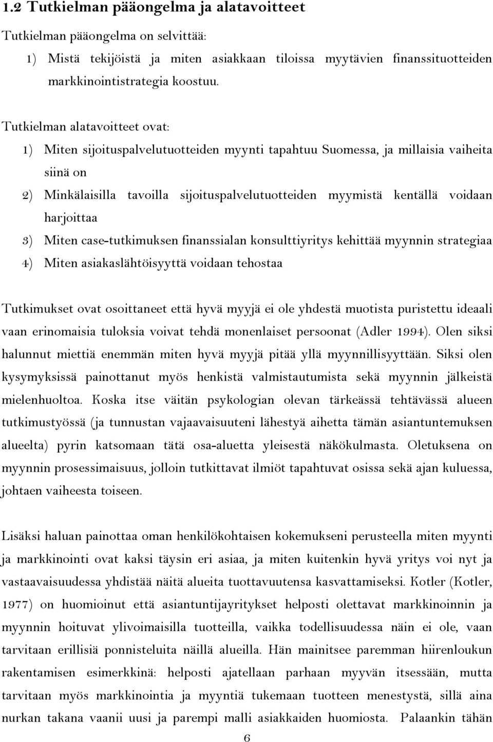 voidaan harjoittaa 3) Miten case-tutkimuksen finanssialan konsulttiyritys kehittää myynnin strategiaa 4) Miten asiakaslähtöisyyttä voidaan tehostaa Tutkimukset ovat osoittaneet että hyvä myyjä ei ole