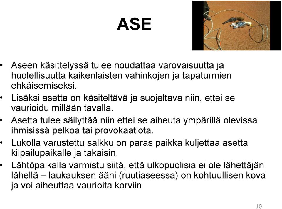 Asetta tulee säilyttää niin ettei se aiheuta ympärillä olevissa ihmisissä pelkoa tai provokaatiota.