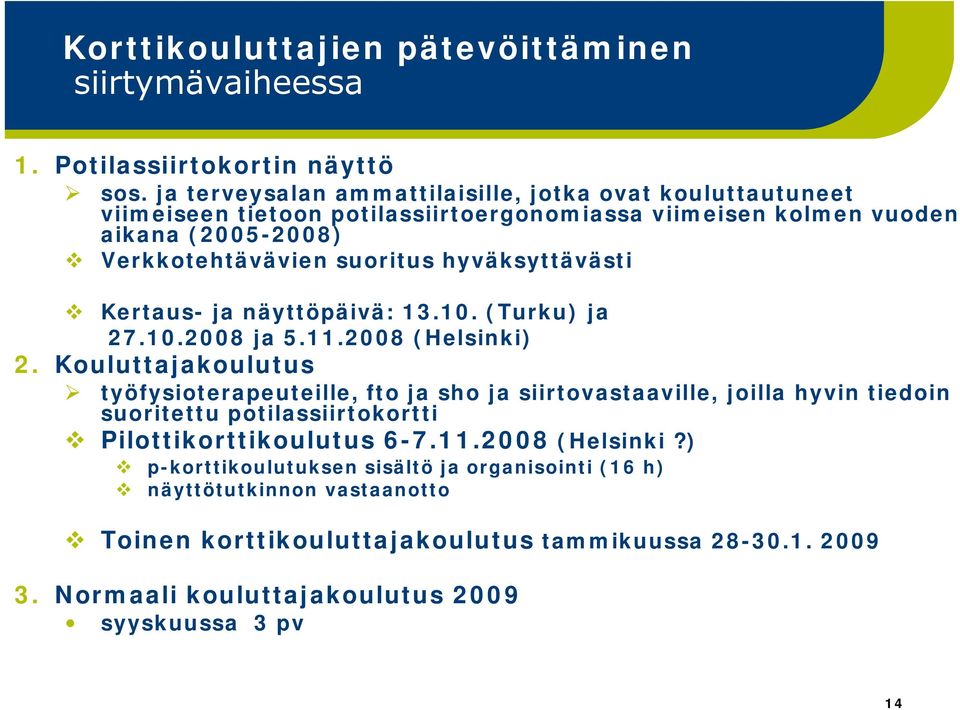 hyväksyttävästi Kertaus- ja näyttöpäivä: 13.10. (Turku) ja 27.10.2008 ja 5.11.2008 (Helsinki) 2.